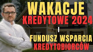 WAKACJE KREDYTOWE 2024 i FUNDUSZ WSPARCIA KREDYTOBIORCÓW  jak skorzystać krok po kroku [upl. by O'Brien585]