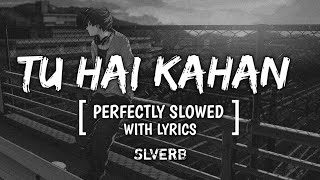 TU HAI KAHAN  PERFECTLY SLOWED WITH LYRICS  SLVERB slverb tuhaikahaan [upl. by Annayd]