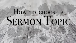 How To Choose A Sermon Topic [upl. by Roslyn]