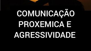 COMUNICAÇÃO PROXEMICA E AGRESSIVIDADE [upl. by Ileyan]