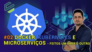 02 Docker Kubernetes e Microserviços Feitos um Para o Outro [upl. by Jake]