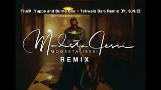 TitoM Yuppe and Burna Boy  Tshwala Bam Remix Ft SNE Modesta Jessi Remix [upl. by Allerus]