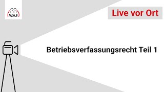 Betriebsverfassungsrecht Teil 1  WAF live vor Ort [upl. by Gwennie381]