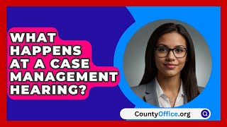 What Happens At A Case Management Hearing  CountyOfficeorg [upl. by Domonic]