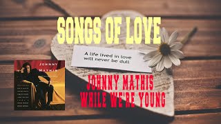 JOHNNY MATHIS  WHILE WERE YOUNG [upl. by Nnyl]