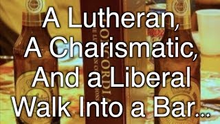 A Lutheran A Charismatic and A Liberal Walk Into a Bar [upl. by Bradley]