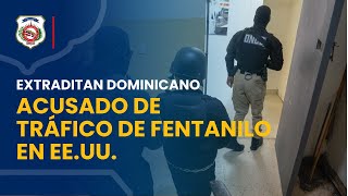 EXTRADITAN DOMINICANO ACUSADO DE TRÁFICO DE FENTANILO EN EEUU [upl. by Brandyn]