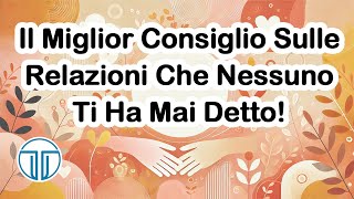 Il Miglior Consiglio Sulle Relazioni Che Nessuno Ti Ha Mai Detto [upl. by Ardiedak291]