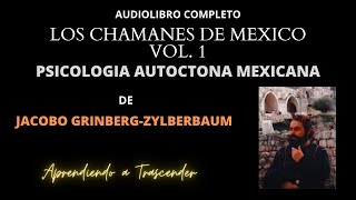 Los Chamanes de Mexico Vol 1 Audiolibro Completo  Psicología Autóctona Mexicana  Jacobo Grinberg [upl. by Bennink]