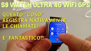 S9 WATCH ULTRA 4G WIFI GPS CON FOTOCAMERA ROTANTE MEGLIO DI X8 ULTRA O DI HELLO WATCH 3 PLUS [upl. by Ardnal]