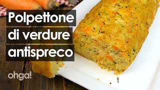 Polpettone di verdure antispreco la ricetta deliziosa per cucinare gli avanzi [upl. by Etteniotnna745]