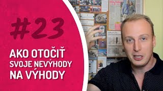 23 AKO OTOČIŤ SVOJE NEVÝHODY NA VÝHODY [upl. by Aihsot]