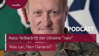 167 NatoTeilbeitritt der Ukraine quotnaivquot  Podcast Was tun Herr General  MDR [upl. by Gnuy684]