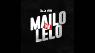 Black Kaiza  Mailo Na LeloProd by Uncle Remo [upl. by Enak794]