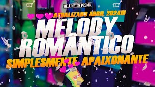 🔴 SET MELODY ROMÂNTICO ABRIL 2024 SIMPLESMENTE AS APAIXONANTES 😍😍😍 [upl. by Yelyk]