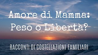 Amore di Mamma Peso o Libertà Storia di costellazione familiare [upl. by Wynn]