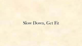 Slow Down Get Fit [upl. by Ecinhoj]