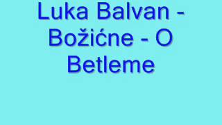 Duhovna Glazba Luka Balvan  Božićne  O Betleme [upl. by Ynaffit924]