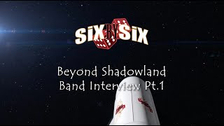 SiX By SiX  Beyond Shadowland Band Interview Part 1 [upl. by Nalepka100]