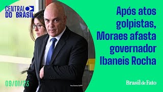 Após atos golpistas Moraes afasta governador Ibaneis Rocha  Central do Brasil [upl. by Locklin]