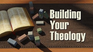 Building Your Theology – Lesson 1 What Is Theology [upl. by Burkhart]