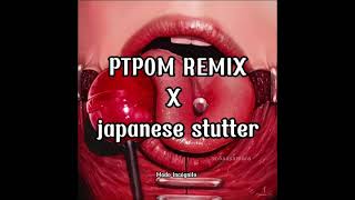 PTPOM REMIX X japanase stutter Especial 140 suscriptores 🔥  Modo Incógnito [upl. by Quinton976]