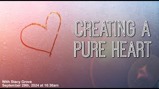 Creating a Pure Heart 9292024 [upl. by Aninaj]