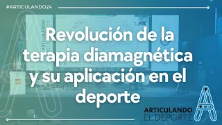 ARTICULANDO24  REVOLUCIÓN DE LA TERAPIA DIAMAGNÉTICA Y SU APLICACIÓN EN EL DEPORTE [upl. by Wight]