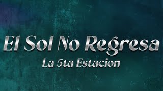 La 5a Estación  El Sol No Regresa ❤️ Letra [upl. by Gerdi]