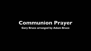 Communion Prayer  Adam Bruce [upl. by Bernete]