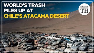 World’s trash piles up at Chile’s Atacama desert  The Hindu [upl. by Apurk]