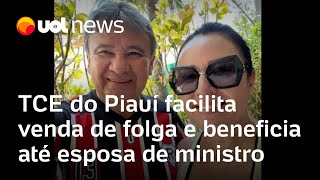 TCE do Piauí facilita venda de folga e beneficia até esposa de ministro [upl. by Healy]