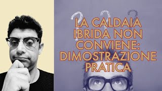 LA CALDAIA IBRIDA NON CONVIENE PROVA PRATICA [upl. by Megargee]