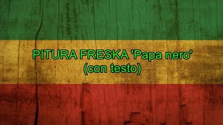 Papa nero con testo  Pitura Freska [upl. by Thorner]