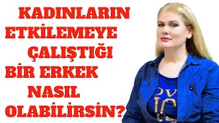 KADINLARIN ETKİLEMEYE ÇALIŞTIĞI BİR ERKEK NASIL OLABİLİRSİNİZ [upl. by Esilahs]