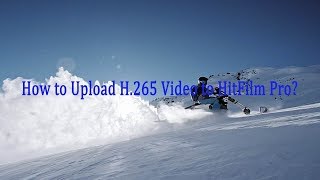 How to Upload H265 Video to HitFilm Pro [upl. by Htrahddis470]