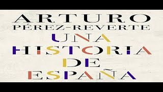 Una historia de España  Arturo PérezReverte ©️ 2019 [upl. by Ttehc]