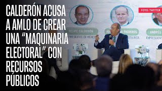 Calderón acusa a AMLO de crear una “maquinaria electoral” con recursos públicos [upl. by Sitsuj59]