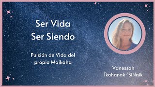 ESP Ser Vida Ser Siendo Pulsión de Vida del propio Maikaha [upl. by Anedal720]