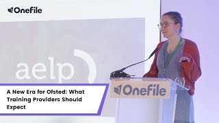 OneFile Conference AELP A New Era for Ofsted What Training Providers Should Expect [upl. by Ailel70]