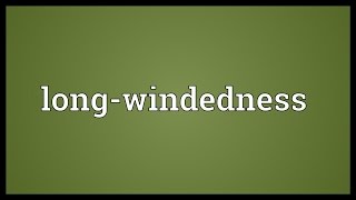 Longwindedness Meaning [upl. by Nic]