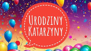 KATARZYNA  PIOSENKA NA URODZINY  ŻYCZENIA URODZINOWE DLA KATARZYNY  STO LAT DLA KASI [upl. by Nichani]