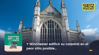 Acontece que no es poco  Y Winchester edificó su catedral en el peor sitio posible… [upl. by Ilat]