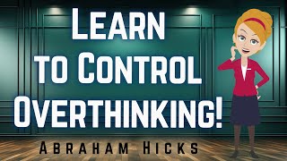 Abraham Hicks 2024 Learn to Control Overthinking [upl. by Cyler]