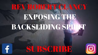 EXPOSING THE BACKSLIDING SPIRIT  REV ROBERT CLANCY [upl. by Inalaeham]