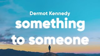 Dermot Kennedy  Something to Someone Lyrics [upl. by Georgine]