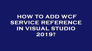 How to add wcf service reference in visual studio 2019 [upl. by Colburn]