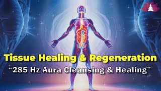 285 Hz Aura Cleansing amp Healing Tissue Healing amp Cell Regeneration Super Recovery  Binaural Beats [upl. by Rafaellle811]