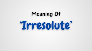 What is the meaning of Irresolute [upl. by Atlante282]