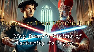 Council of Trent Refuted III  Why Romes Claim to Authority Fails [upl. by Oswell]